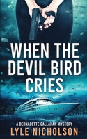 When the Devil Bird Cries: A Bernadette Callahan Detective Mystery 0995978166 Book Cover
