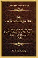 Die Nationalitatenproblem: Eine Politische Studie Uber Die Polenfrage Und Die Zukunft Osterreich-Ungarns (1908) 1147756554 Book Cover