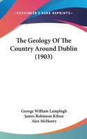 The Geology of the Country Around Dublin: (Explanation of Sheet 112) 1167197135 Book Cover