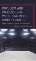 Populism and Professional Wrestling in the Sunbelt South: From Rasslin' to Sports Entertainment 1666951269 Book Cover