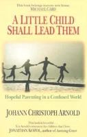 A Little Child Shall Lead Them: Hopeful Parenting in a Confused World 0830819061 Book Cover