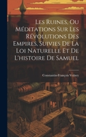 Les Ruines, Ou Méditations Sur Les Révolutions Des Empires, Suivies De La Loi Naturelle Et De L'histoire De Samuel 1020726245 Book Cover