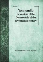 Yonnondio Or Warriors Of The Genesee: Tale Of The Seventeenth Century 1165783525 Book Cover