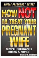 How Not to Treat Your Pregnant Wife 1496007980 Book Cover