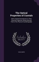 The Optical Properties of Crystals, With a General Introduction to Their Physical Properties; Being Selected Parts of the Physical Crystallography 1371874018 Book Cover