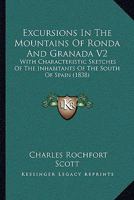 Excursions In The Mountains Of Ronda And Granada V2: With Characteristic Sketches Of The Inhabitants Of The South Of Spain 1165435942 Book Cover