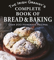 The Irish Granny's Complete Book of Bread and Baking: Over 200 Homemade Recipes 180458486X Book Cover