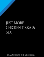 JUST MORE CHICKEN TIKKA & SEX PLANNER FOR THE YEAR 2020: Super Cool Well Laid Out Monthly Planner Organizer for 2020. Provides Great Monthly View For ... Or Can Be Used Just As A Task Journal 1700050354 Book Cover