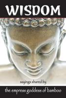 Wisdom: Sayings Shared by the Empress Goddess of Bamboo 0991118936 Book Cover