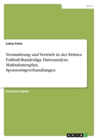 Vermarktung und Vertrieb in der Dritten Fußball-Bundesliga. Datenanalyse, Maßnahmenplan, Sponsoringverhandlungen 3346631478 Book Cover