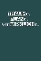 Tr�ume. Plane. Verwirkliche.: A5 Terminplaner Planer Wochenplaner Kalender - Motivation Motivationshilfe motivierende Spr�che - Geschenk f�r Freunde Familie Frauen M�nner M�dchen Jungen - 120 Seiten f 1078276706 Book Cover
