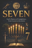 SEVEN: God’s Pattern of Completion—From Genesis to Revelation B0GX6TPGZV Book Cover