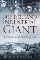 Sunderland, Industrial Giant: Recollections of Working Life 0750981202 Book Cover