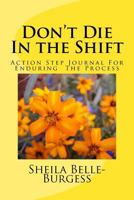 Don't Die in the Shift: Action Step Journal for Enduring the Process 1535110422 Book Cover