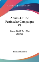 Annals Of The Peninsular Campaigns V1: From 1808 To 1814 1436778743 Book Cover