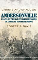 Ghosts And Shadows of Andersonville: Essays on the Secret Social Histories of America's Deadliest Prison 0881460125 Book Cover