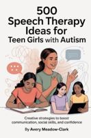 500 Speech Therapy Ideas for Teen Girls with Autism: Creative Strategies to Boost Communication, Social Skills, and Confidence B0G4ZW9BVM Book Cover