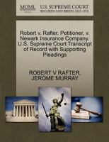 Robert v. Rafter, Petitioner, v. Newark Insurance Company. U.S. Supreme Court Transcript of Record with Supporting Pleadings 1270516795 Book Cover