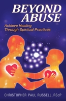Beyond Abuse: Achieve Healing Through Spiritual Practices 1956198253 Book Cover