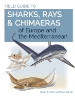 Field Guide to Sharks, Rays & Chimaeras of Europe and the Mediterranean 0691205981 Book Cover