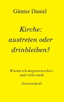 Kirche: austreten oder drinbleiben?: Warum ich ausgetreten bin - und vieles mehr Streitschrift 3347022599 Book Cover