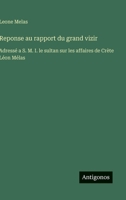 Reponse au rapport du grand vizir: Adressé a S. M. I. le sultan sur les affaires de Crète Léon Mélas (French Edition) 3563070989 Book Cover