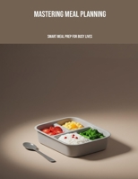 Mastering Meal Planning: Smart Meal Prep For Busy Lives B0FK3QLHLV Book Cover