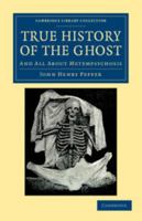 The True History of the Ghost: And All about Metempsychosis (Classic Reprint) 1014490138 Book Cover