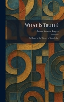What Is Truth?: An Essay in the Theory of Knowledge 1025432665 Book Cover