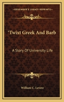 Twixt Greek and Barb: A Story of University Life 0548310122 Book Cover