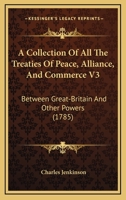 A Collection Of All The Treaties Of Peace, Alliance, And Commerce V3: Between Great-Britain And Other Powers 143672094X Book Cover