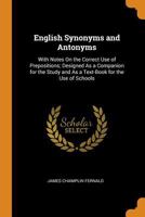 English Synonyms and Antonyms: With Notes On the Correct Use of Prepositions: Designed As a Companion for the Study and As a Text-Book for the Use of Schools 9353865611 Book Cover