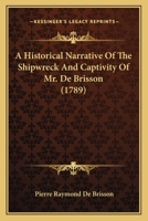 A Historical Narrative Of The Shipwreck And Captivity Of Mr. De Brisson 1165913534 Book Cover