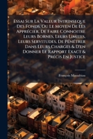 Essai Sur La Valeur Intrinseque Des Fonds, Ou Le Moyen De Les Apprécier, De Faire Connoitre Leurs Bornes, Leurs Limites, Leurs Servitudes, De Pénétrer ... Exact & Précis En Justice 1246324393 Book Cover