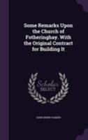 Some Remarks Upon the Church of Fotheringhay. with the Original Contract for Building It 1143484584 Book Cover