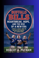 Buffalo Bills: Heartbreak, Hope, And The Rise Of A New Era: Loyalty, Legacy, And The Relentless Pursuit Of A Super Bowl B0FFZL7Q2J Book Cover