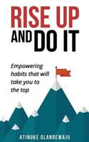 Rise Up and Do It: Empowering Habits That Take You to the Top 0993502601 Book Cover