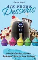 Air Fryer Desserts: A Full Collection of Sweet Delicious Treats for Your Air Fryer 180190345X Book Cover