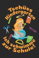 Tsch�ss Kindergarten - Ich schwimme zur Schule: Liniertes A5 Meerjungfrau Heft f�r das Schulkind das Sch�ler in der ersten Klasse wird 107345889X Book Cover