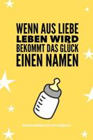 Wenn Aus Liebe Leben Wird Bekommt Das Gl�ck Einen Namen Schwangerschaftstagebuch: A5 52 Wochen Kalender als Geschenk f�r Schwangere - Geschenkidee f�r werdene M�tter - Schwangerschafts-tagebuch - Kale 1080534776 Book Cover