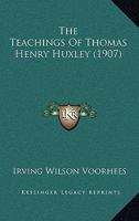 The Teachings of Thomas Henry Huxley 1023885735 Book Cover