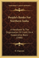 People's Banks For Northern India: A Handbook To The Organization Of Credit On A Cooperative Basis 0548767076 Book Cover