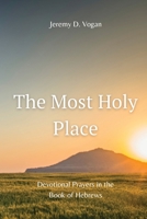 The Most Holy Place: Daily Devotions from the Book of Hebrews B0CGSYD3CR Book Cover