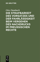 Die Strafbarkeit Des Vorsatzes Und Der Fahrlässigkeit Beim Vergehen Des Nachdrucks Im Preußischen Rechte 3112429095 Book Cover