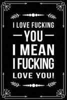 I Love Fucking You, I Mean I Fucking Love You!: Funny Relationship, Anniversary, Valentines Day, Birthday, Break Up, Gag Gift for men, women, boyfriend, girlfriend, or coworker. 1698995156 Book Cover