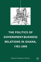 The Politics of Government-Business Relations in Ghana, 1982-2008 0230105564 Book Cover