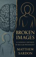 Broken Images: A Catholic Critique Of Secular Psychology B0G3X8HZX3 Book Cover