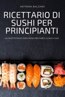 Ricettario Di Sushi Per Principianti: 100 Ricette Passo Dopo Passo Per Fare Il Sushi a Casa 1804652407 Book Cover