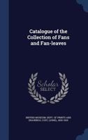 Catalogue of the Collection of Fans and Fan-Leaves - Primary Source Edition 1340108143 Book Cover