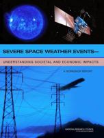 Severe Space Weather Events: Understanding Societal and Economic Impacts: A Workshop Report 0309127696 Book Cover